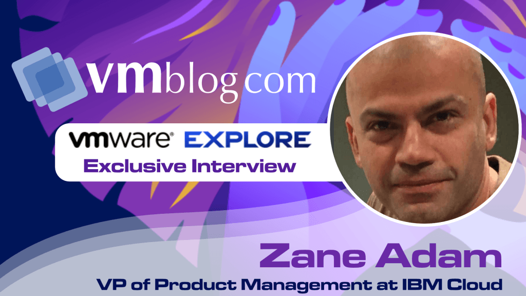 vmware explore 2023 video interview with Zane Adam | VP of Product Management at IBM Cloud
