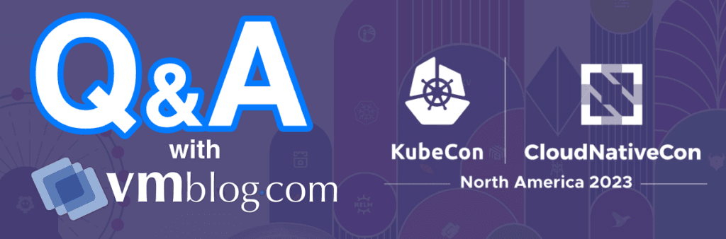 KubeCon & CloudNativeCon 2023 Q&A with vmblog