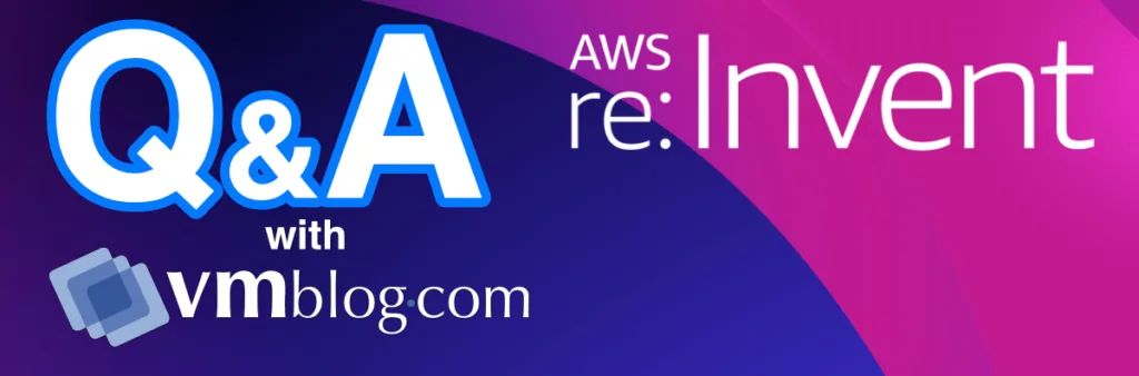 AWS re:Invent 2023 Q&A with vmblog