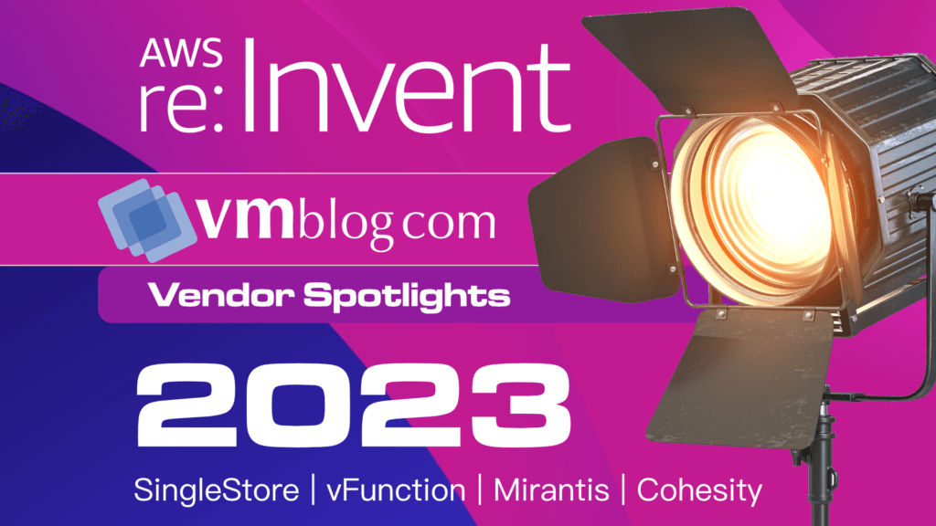 AWS re:Invent 2023 Vendor Spotlights | SingleStore, vFunction, Mirantis & Cohesity