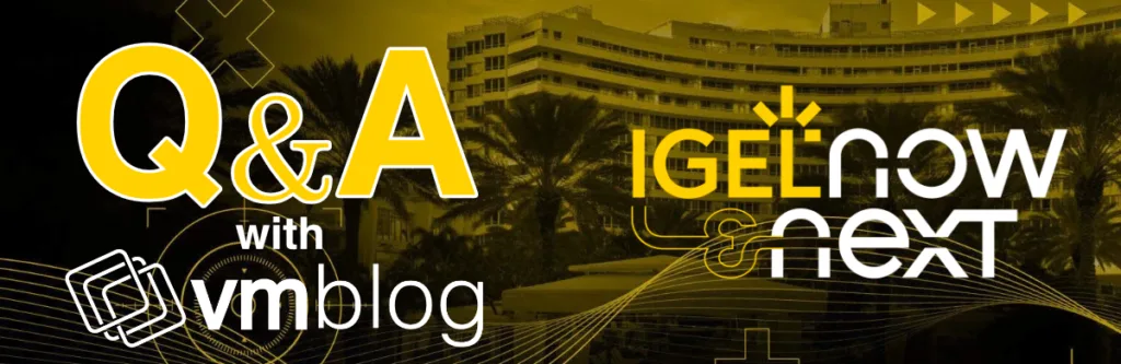 IGEL Now & Next 2025 Q&A