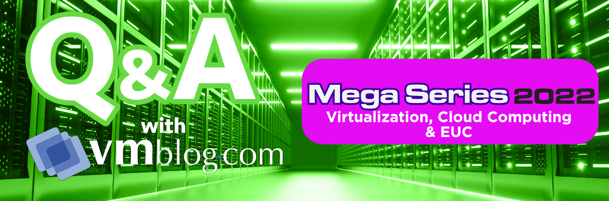 VMBlog Mega Series 2022 Q&A | Virtualization, Cloud Computing & EUC